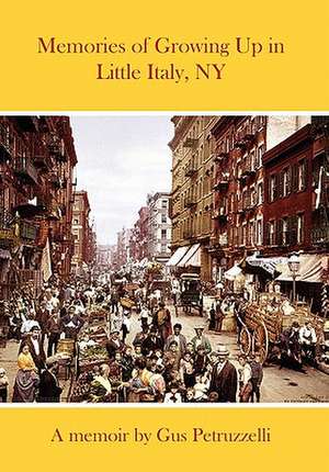 Memories of Growing Up in Little Italy, NY de Gus Petruzzelli