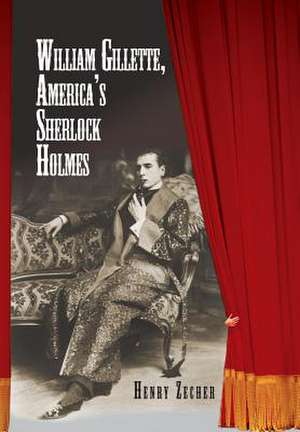 William Gillette, America's Sherlock Holmes de Henry Zecher