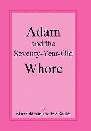 Adam and the Seventy-Year-Old Whore de Matt Oldman and Eve Bodice