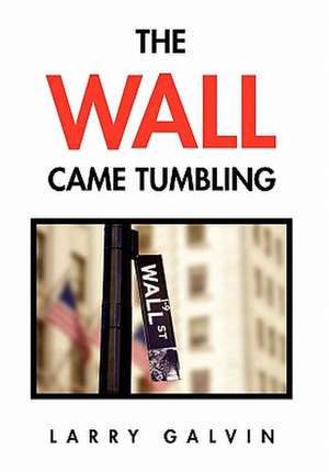 The Wall Came Tumbling de Larry Galvin