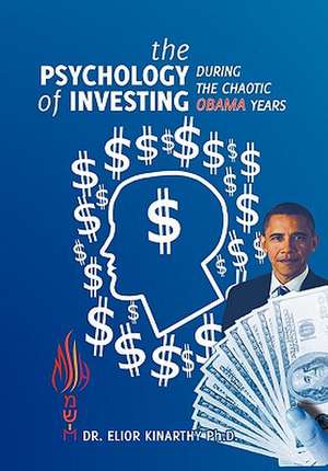 The Psychology of Investing during the Chaotic Obama Years de Elior Kinarthy