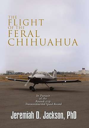 The Flight of the Feral Chihuahua de Jeremiah D. Jackson