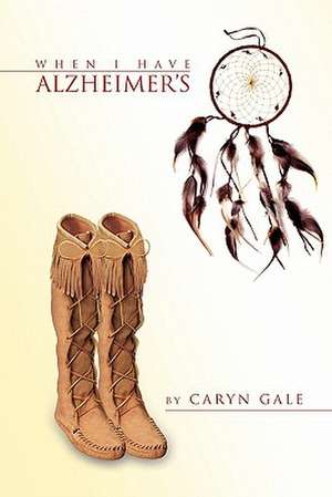 When I Have Alzheimer's de Caryn Gale