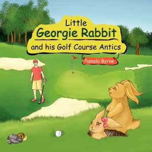 Little Georgie Rabbit and His Golf Course Antics de Pamela Byrne