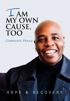 I Am My Own Cause, Too de Charles K. Poole