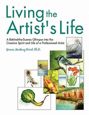 Living the Artist's Life de Yvonne Martinez Ward Ph. D.