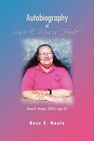 Autobiography of Rosie E. Moses Houle de Rose E. Houle