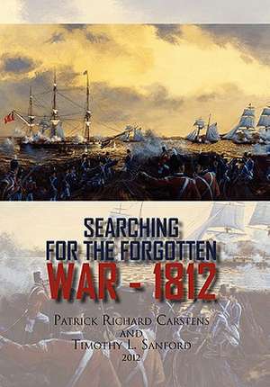 Searching for the Forgotten War - 1812 Canada de Patrick Richard Carstens