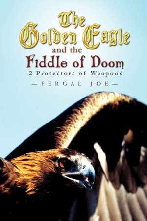 The Golden Eagle and the Fiddle of Doom de Fergal Joe