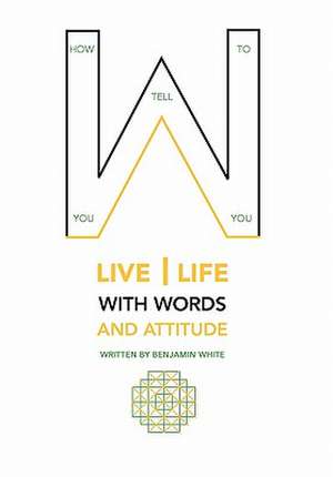 How you tell you to live life with words and attitude de Benjamin White