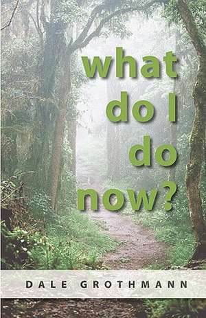 What Do I Do Now? de Dale Grothmann