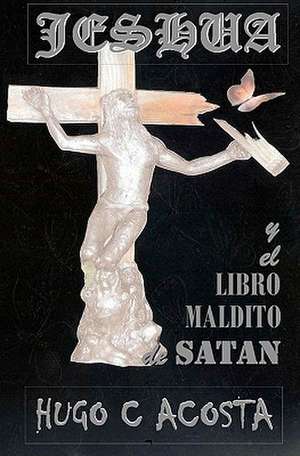 Jeshua y El Libro Maldito de Satan de Hugo C. Acosta