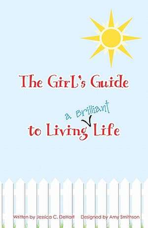 The Girl's Guide to Living a Brilliant Life! de Jessica C. Dehart