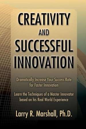 Creativity and Successful Innovation de Larry R. Marshall Phd