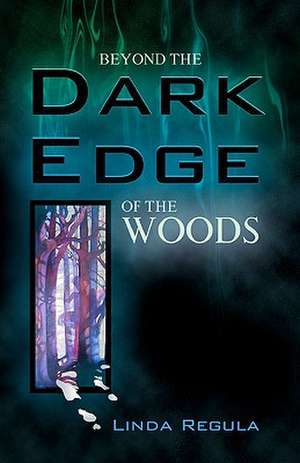 Beyond the Dark Edge of the Woods de Linda Regula