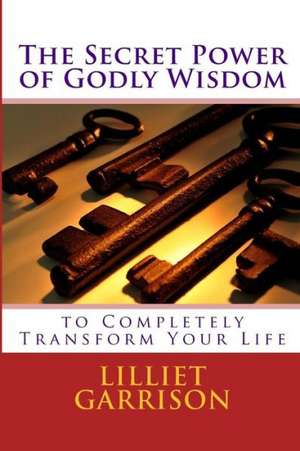 The Secret Power of Godly Wisdom de Lilliet Garrison