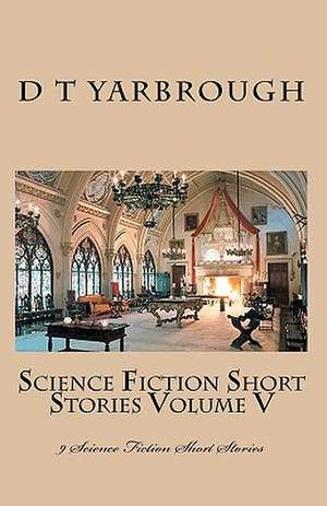 Science Fiction Short Stories Volume V de D. T. Yarbrough