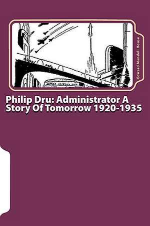 Philip Dru: Administrator a Story of Tomorrow 1920-1935 de Edward Mandell House
