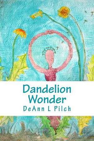 Dandelion Wonder de Deann L. Pilch