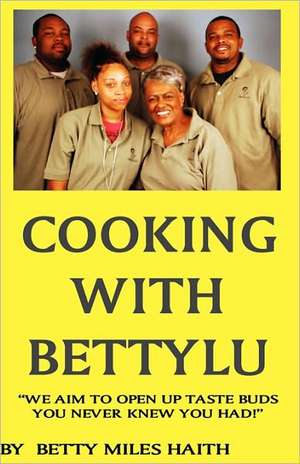 Cooking with Bettylu: Open New Taste Buds de Betty Miles Haith