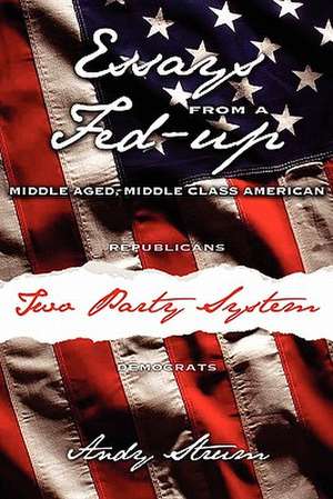 Essays from a Fed-Up Middle Aged, Middle Class American de Andy Strum