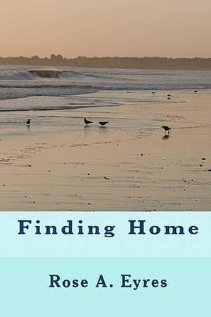 Finding Home de Rose A. Eyres