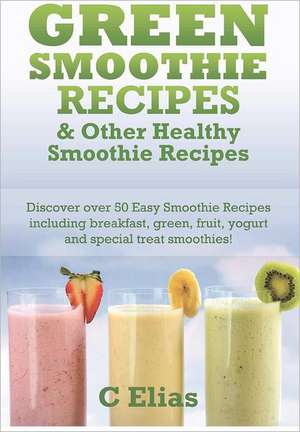 Green Smoothie Recipes & Other Healthy Smoothie Recipes de C. Elias