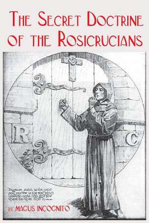 The Secret Doctrine of the Rosicrucians de Magus Incognito