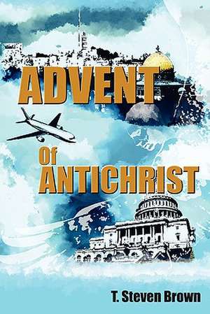 Advent of Antichrist de T. Steven Brown