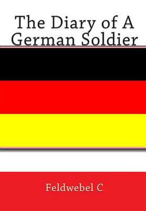 The Diary of a German Soldier de Feldwebel C