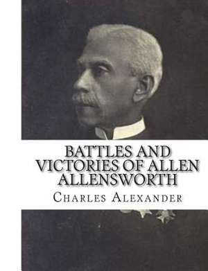 Battles and Victories of Allen Allensworth de Charles Alexandre