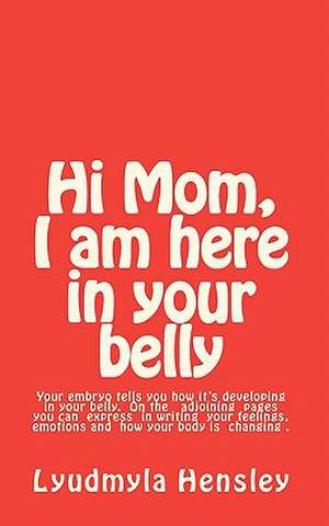 Hi Mom, I Am Here in Your Belly de Lyudmyla Hensley