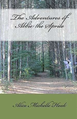 The Adventures of Abbie the Sprite de Alice Michelle Hook