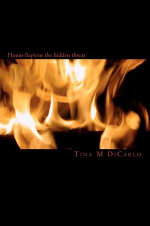 Homo-Sapiens the Hidden Threat de Tina M. Dicarlo