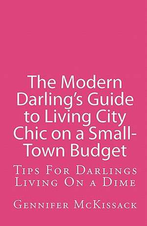 The Modern Darling's Guide to Living City Chic on a Small-Town Budget de Gennifer McKissack