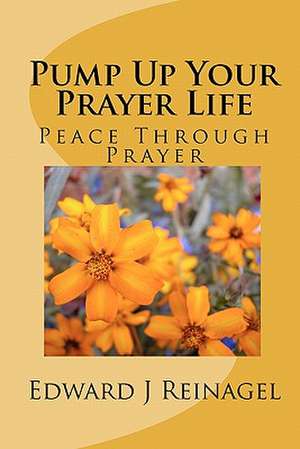 Pump Up Your Prayer Life de Edward J. Reinagel