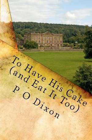 To Have His Cake (and Eat It Too) de P. O. Dixon