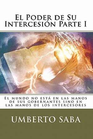 El Poder de Su Intercesion - Parte I de Umberto Saba