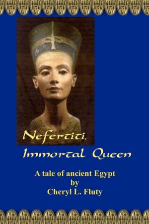 Nefertiti, Immortal Queen de Cheryl L. Fluty