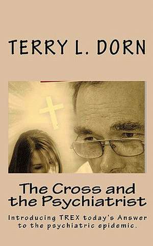 The Cross and the Psychiatrist de MR Terry L. Dorn