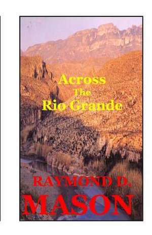 Across the Rio Grande de Raymond D. Mason