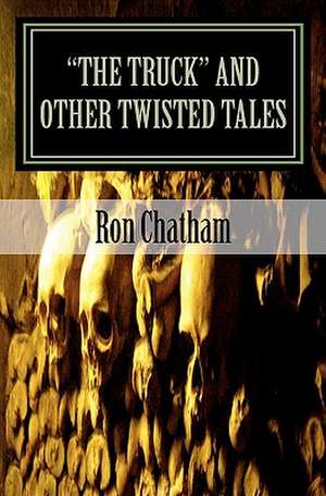 The Truck and Other Twisted Tales de Ron Chatham