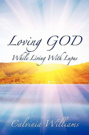 Loving God While Living with Lupus de Calvinia Williams