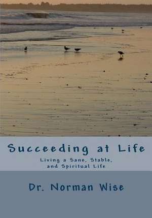 Succeeding at Life de Norman R. Wise