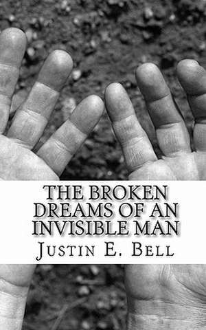 The Broken Dreams of an Invisible Man de Justin E. Bell