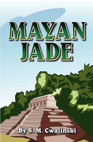 Mayan Jade de S. M. Cwalinski