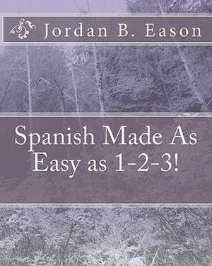 Spanish Made as Easy as 1-2-3! de Jordan B. Eason