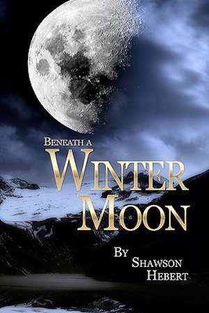 Beneath a Winter Moon de Shawson Hebert