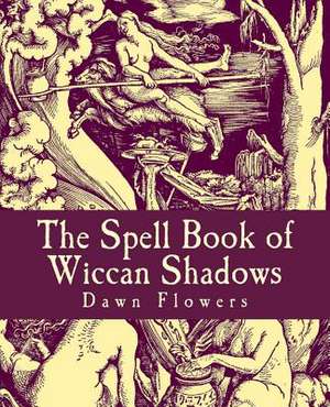 The Spell Book of Wiccan Shadows de Dawn Flowers