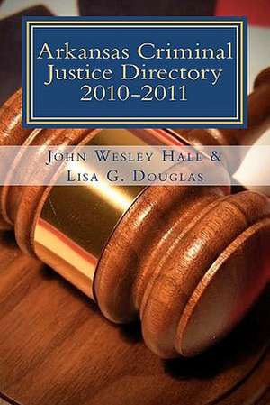 Arkansas Criminal Justice Directory 2010-2011 de John Wesley Hall